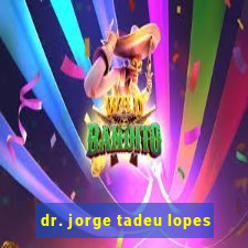 dr. jorge tadeu lopes